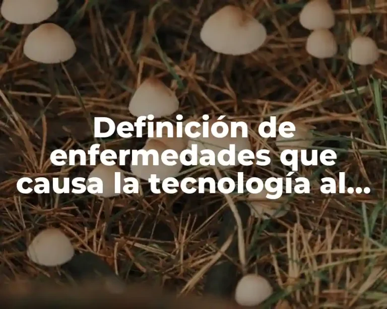 Definición de enfermedades que causa la tecnología al medio ambiente