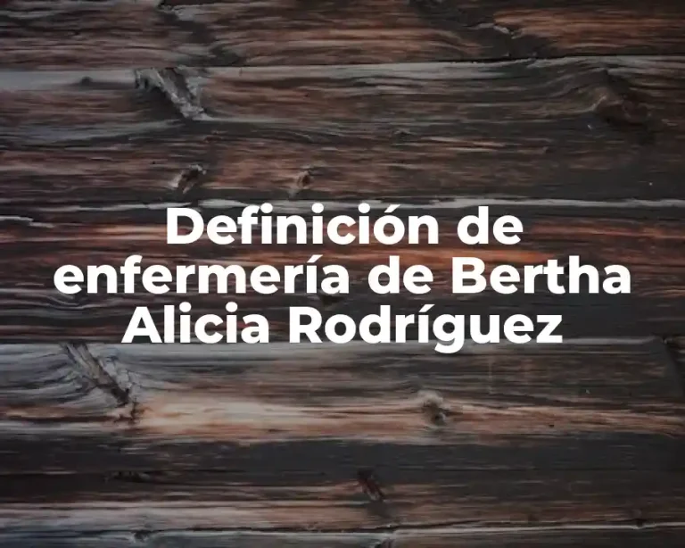 Definición de enfermería de Bertha Alicia Rodríguez