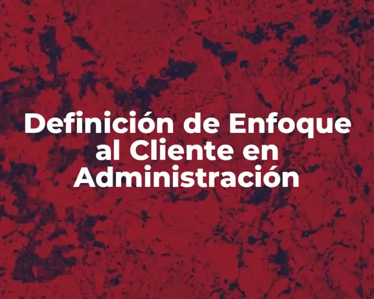 Definición de Enfoque al Cliente en Administración