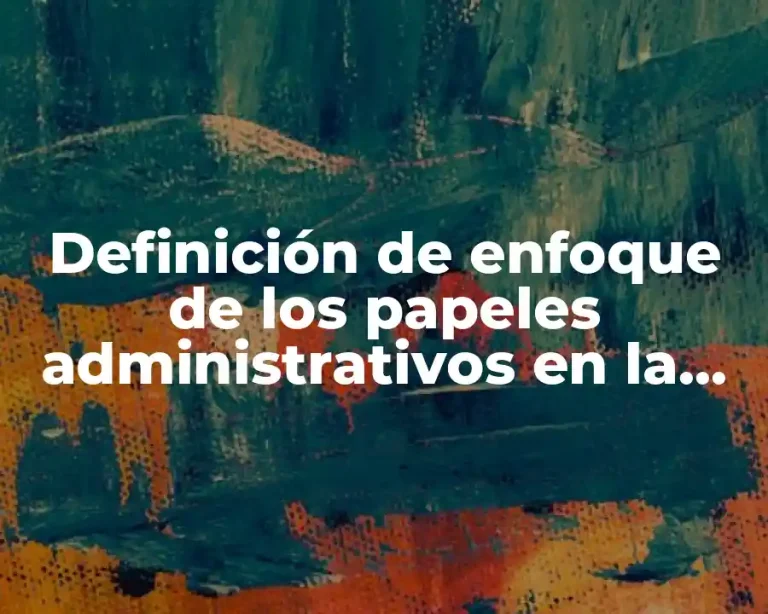 Definición de enfoque de los papeles administrativos en la administración