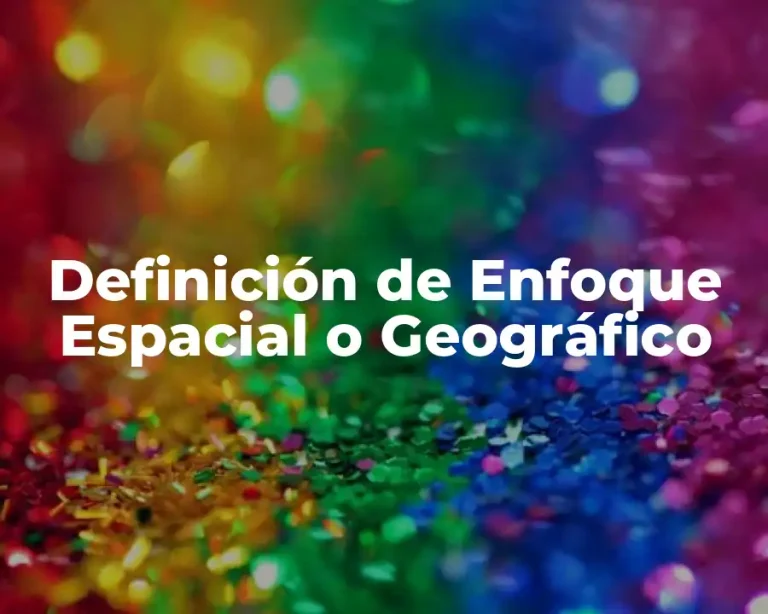 Definición de Enfoque Espacial o Geográfico