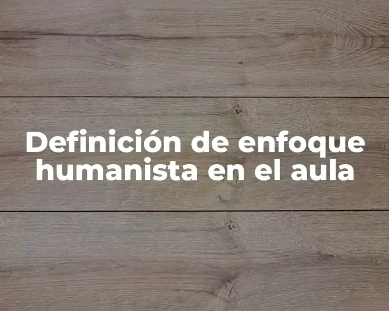 Definición de enfoque humanista en el aula