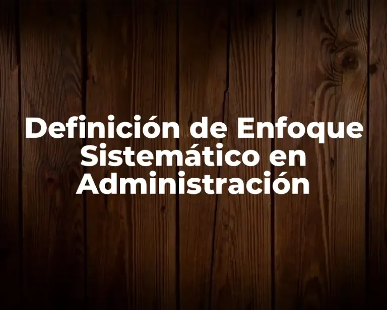 Definición de Enfoque Sistemático en Administración