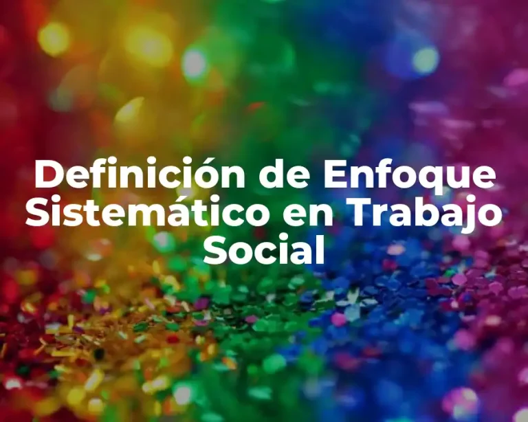 Definición de Enfoque Sistemático en Trabajo Social