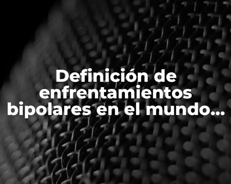 Definición de enfrentamientos bipolares en el mundo de la posguerra