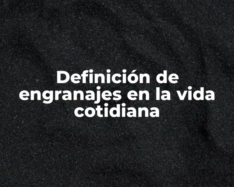 Definición de engranajes en la vida cotidiana