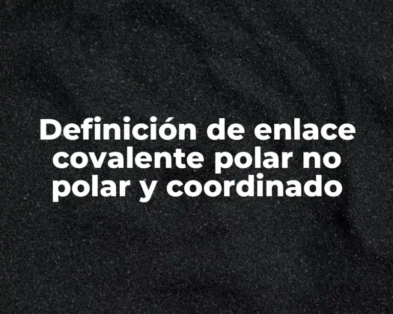 Definición de enlace covalente polar no polar y coordinado