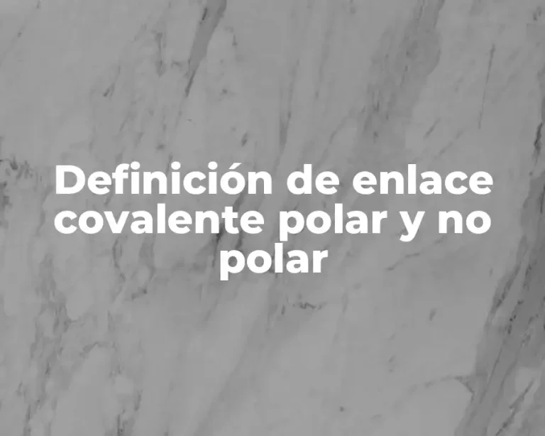 Definición de enlace covalente polar y no polar