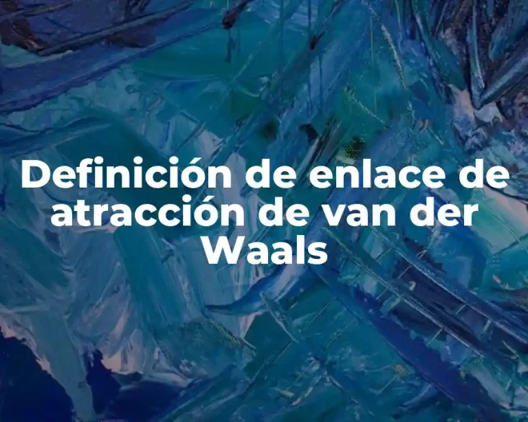 Definición de enlace de atracción de van der Waals