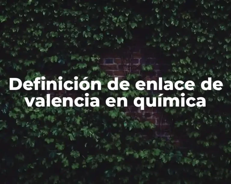 Definición de enlace de valencia en química