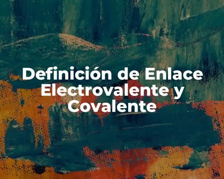 Definición de Enlace Electrovalente y Covalente