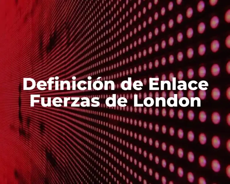 Definición de Enlace Fuerzas de London