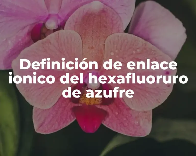 Definición de enlace ionico del hexafluoruro de azufre