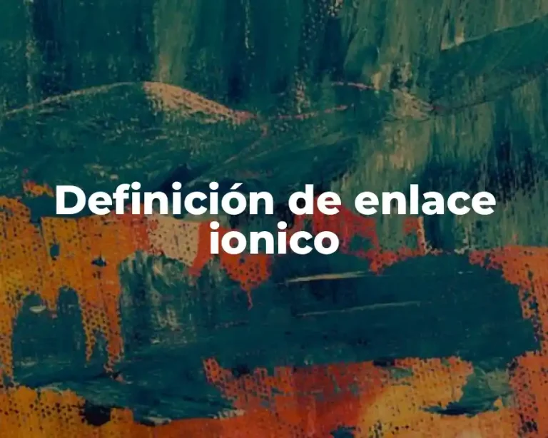 Definición de enlace ionico