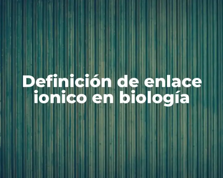 Definición de enlace ionico en biología