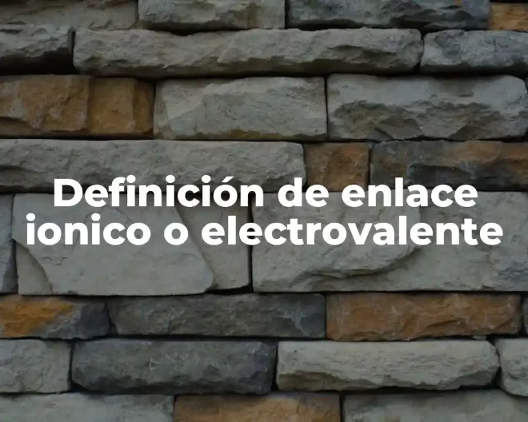 Definición de enlace ionico o electrovalente