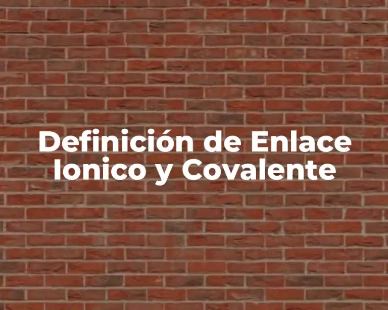 Definición de Enlace Ionico y Covalente