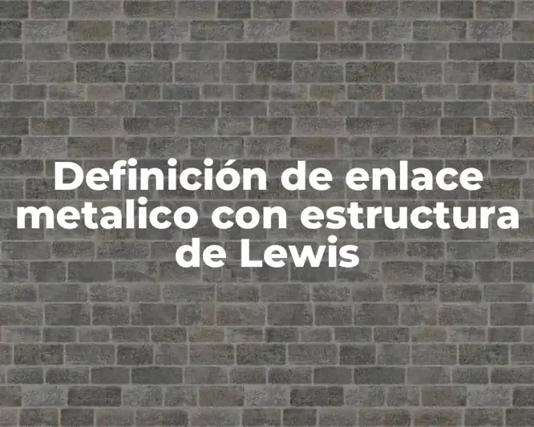 Definición de enlace metalico con estructura de Lewis