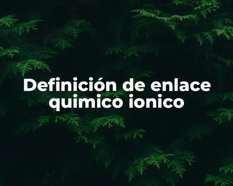Definición de enlace quimico ionico