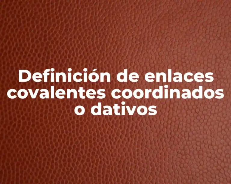 Definición de enlaces covalentes coordinados o dativos