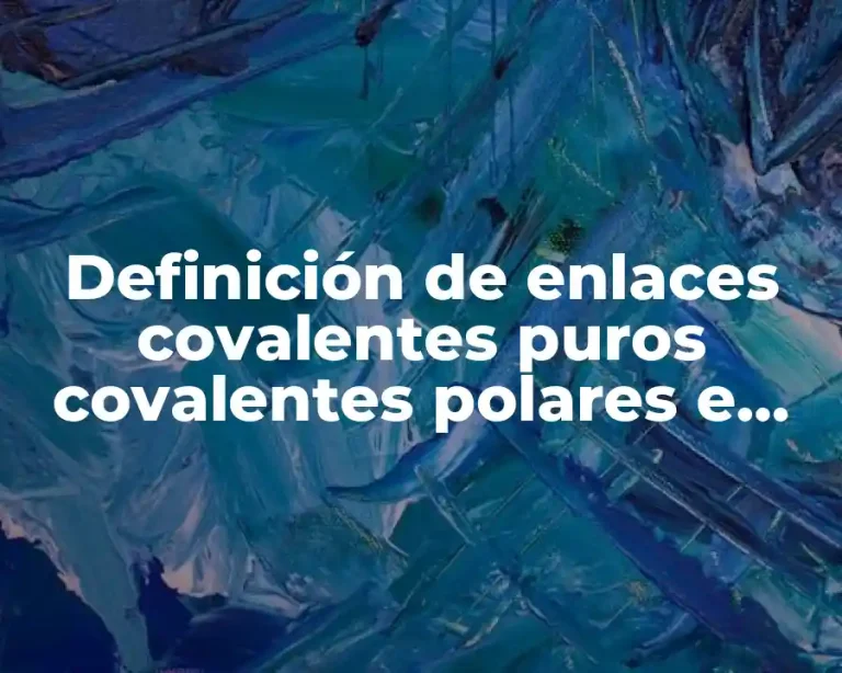 Definición de enlaces covalentes puros covalentes polares e ionicos