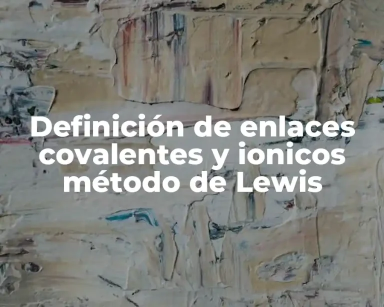 Definición de enlaces covalentes y ionicos método de Lewis
