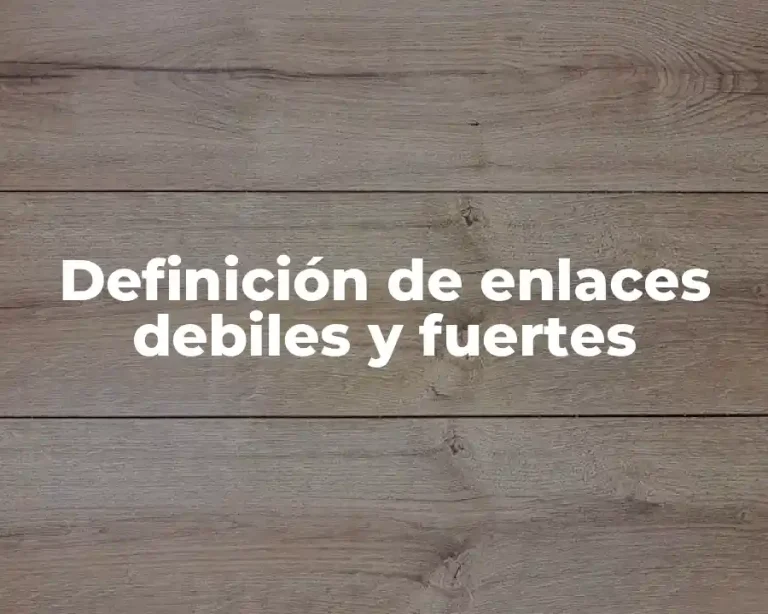 Definición de enlaces debiles y fuertes