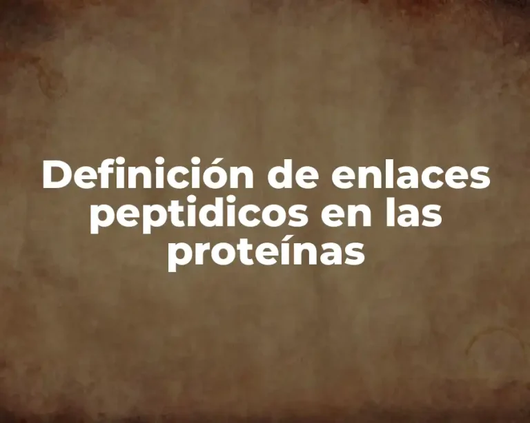 Definición de enlaces peptidicos en las proteínas