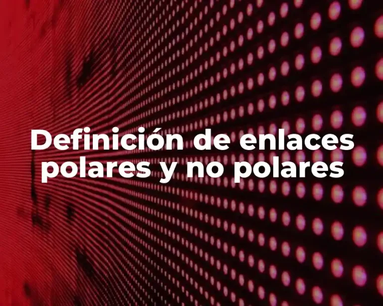 Definición de enlaces polares y no polares