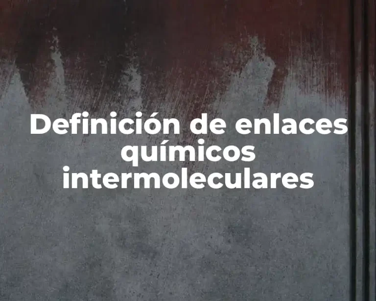 Definición de enlaces químicos intermoleculares