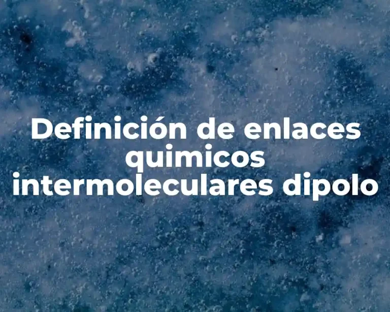 Definición de enlaces quimicos intermoleculares dipolo