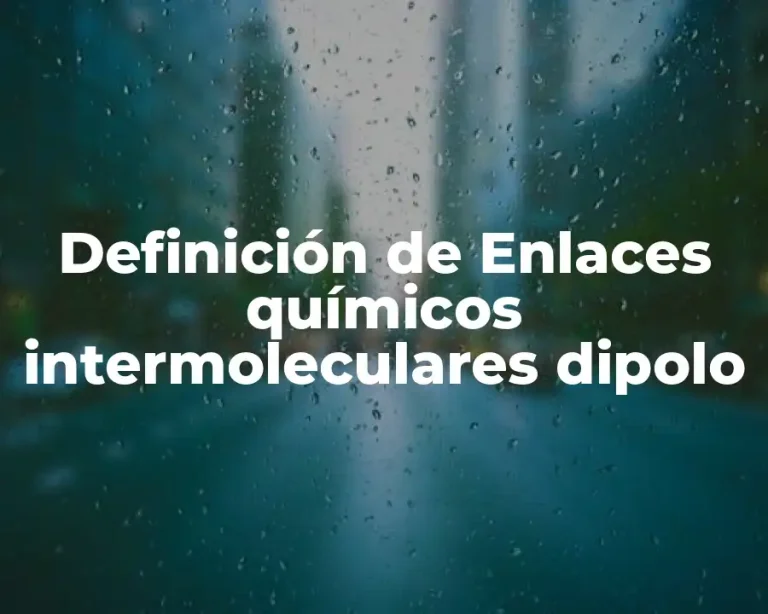 Definición de Enlaces químicos intermoleculares dipolo