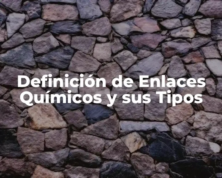 Definición de Enlaces Químicos y sus Tipos