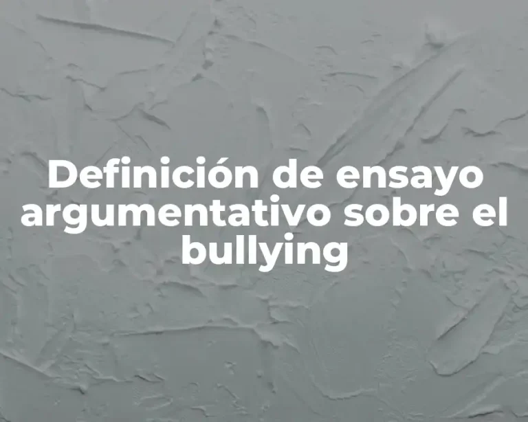 Definición de ensayo argumentativo sobre el bullying