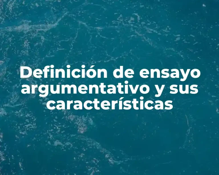 Definición de ensayo argumentativo y sus características