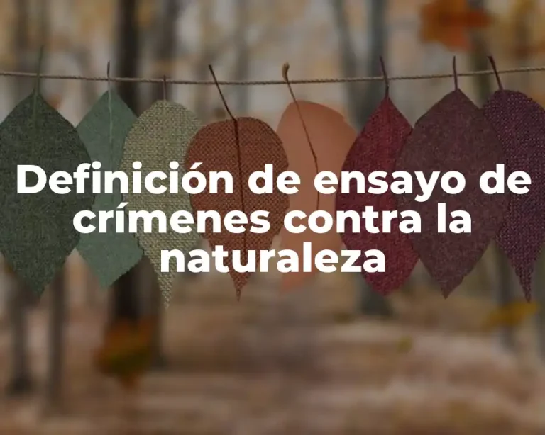 Definición de ensayo de crímenes contra la naturaleza