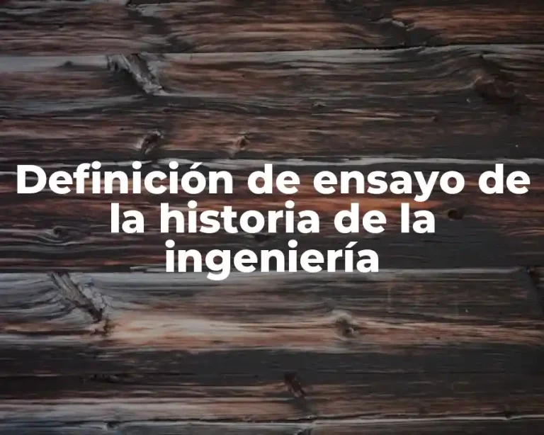 Definición de ensayo de la historia de la ingeniería