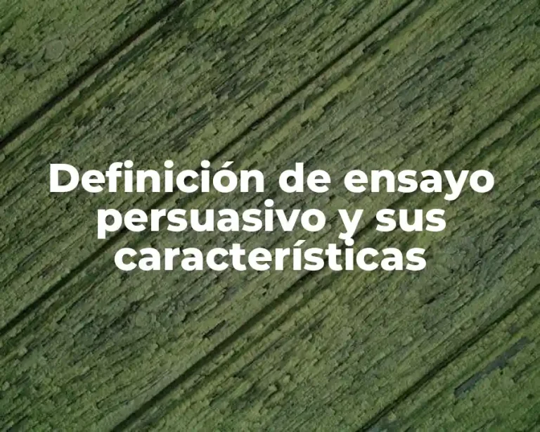 Definición de ensayo persuasivo y sus características