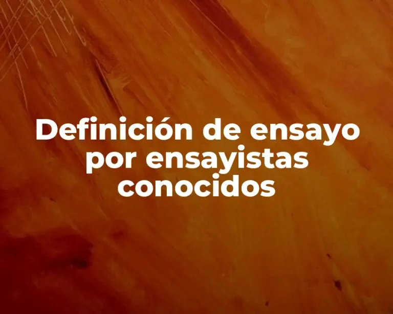 Definición de ensayo por ensayistas conocidos