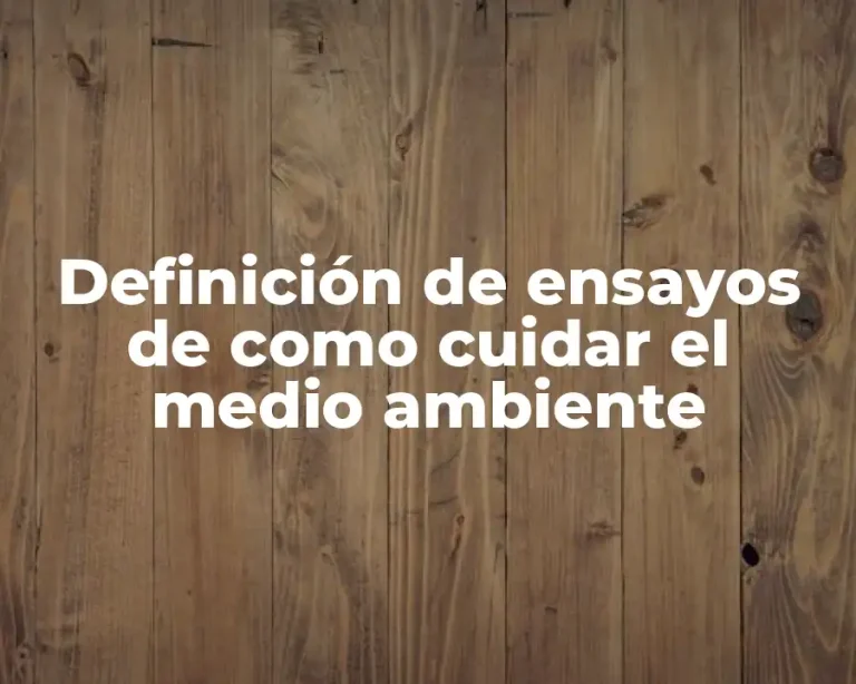 Definición de ensayos de como cuidar el medio ambiente