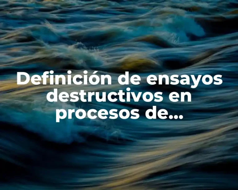 Definición de ensayos destructivos en procesos de manufactura