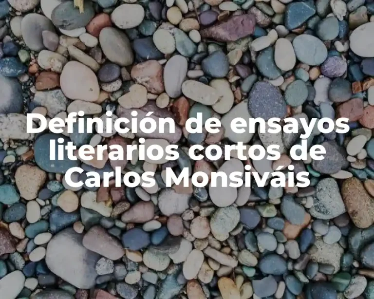 Definición de ensayos literarios cortos de Carlos Monsiváis