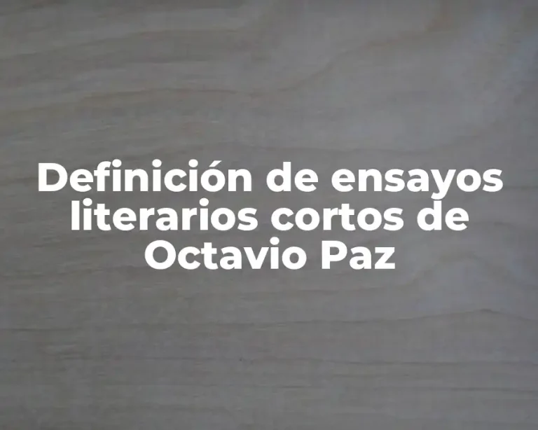 Definición de ensayos literarios cortos de Octavio Paz