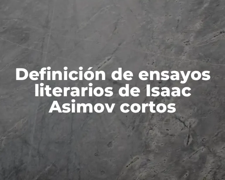 Definición de ensayos literarios de Isaac Asimov cortos