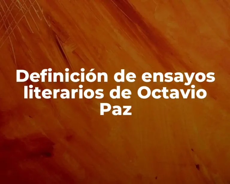 Definición de ensayos literarios de Octavio Paz