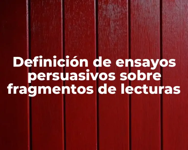Definición de ensayos persuasivos sobre fragmentos de lecturas