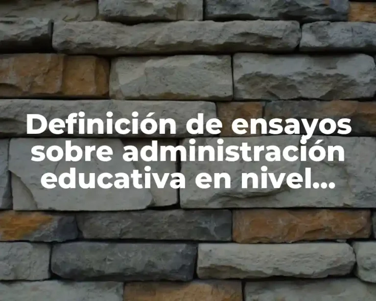 Definición de ensayos sobre administración educativa en nivel superior