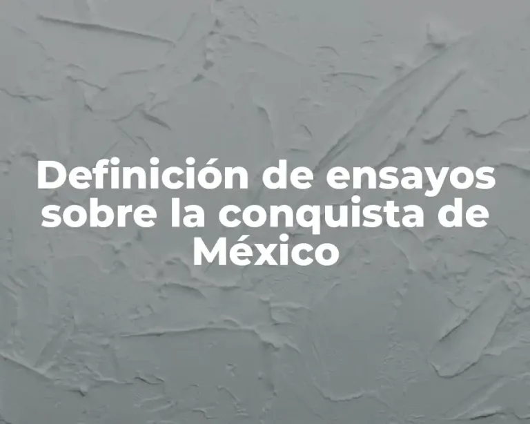 Definición de ensayos sobre la conquista de México