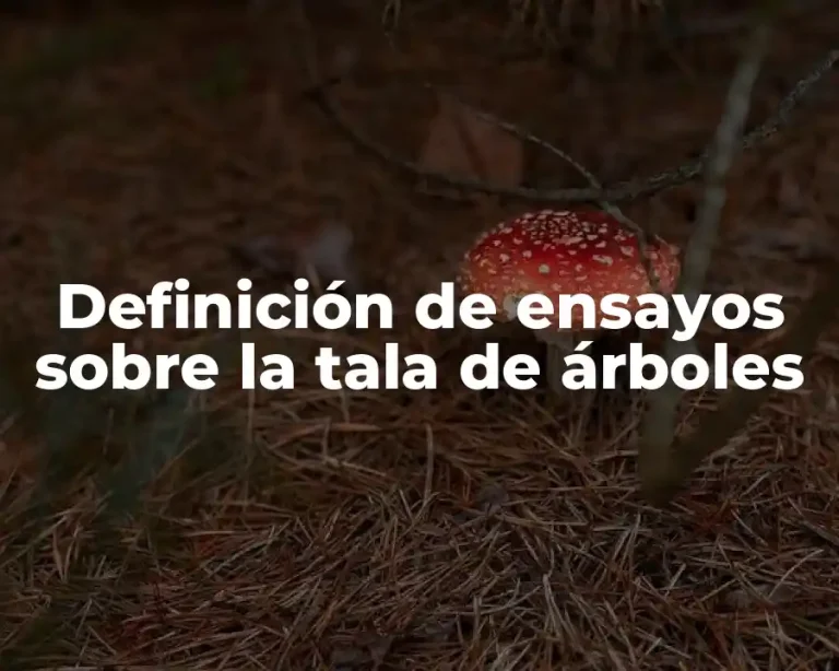 Definición de ensayos sobre la tala de árboles