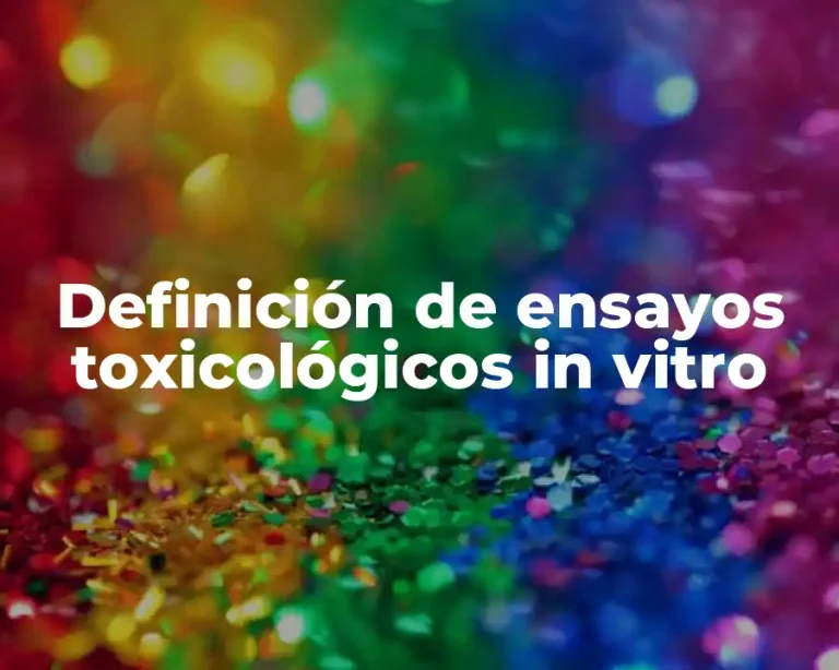 Definición de ensayos toxicológicos in vitro